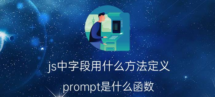 js中字段用什么方法定义 prompt是什么函数？